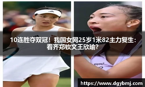 10连胜夺双冠！我国女网25岁1米82主力复生：看齐郑钦文王欣瑜？
